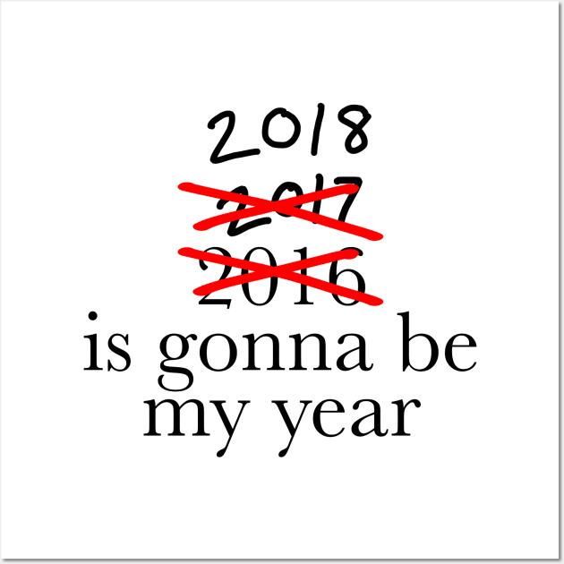 2018 is going to be my year Wall Art by WhyStillSingle